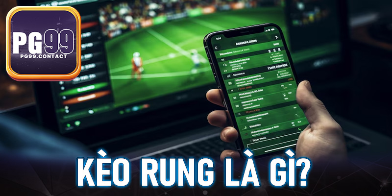 Kèo rung là gì?