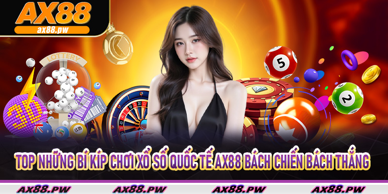 Top những bí kíp chơi Xổ Số Quốc Tế AX88 bách chiến bách thắng