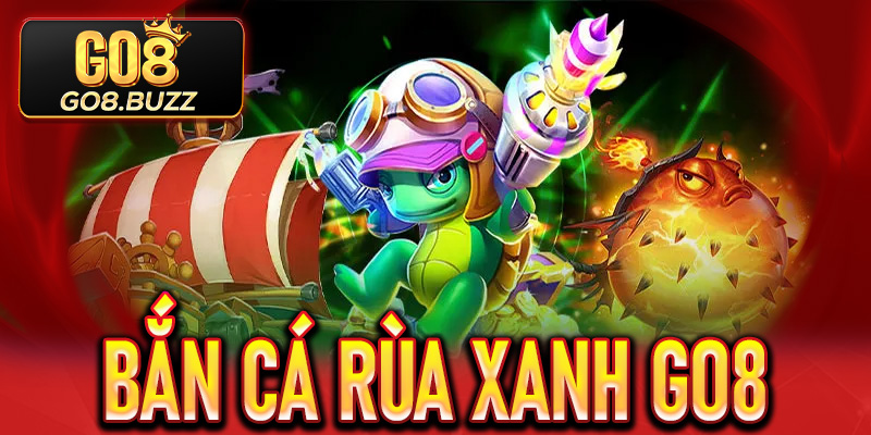 Bắn Cá Rùa Xanh Go8