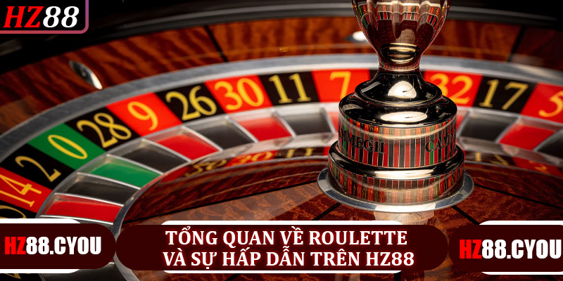 Tổng quan về Roulette và sự hấp dẫn trên Hz88