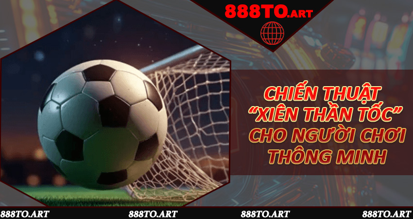 Chiến thuật “xiên thần tốc” cho người chơi thông minh