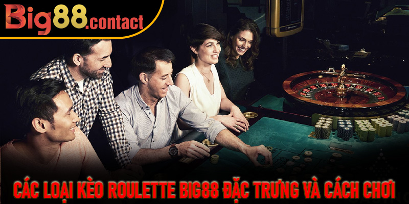 Các Loại Kèo Roulette Big88 Đặc Trưng Và Cách Chơi