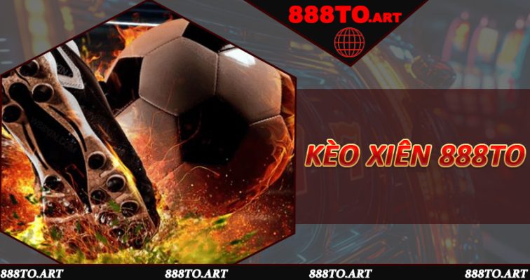 Kèo Xiên 888to - Săn Kèo Liên Hoàn, Hốt Tiền Siêu Tốc