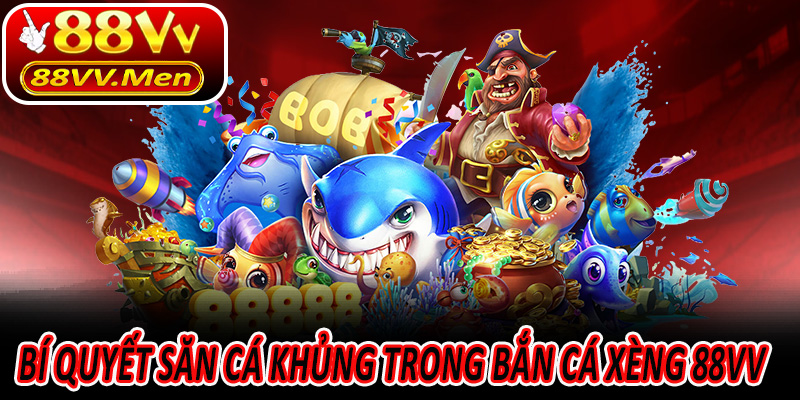 Bí quyết săn cá khủng trong Bắn Cá Xèng 88VV