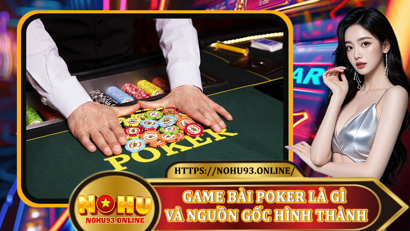 Game Bài Poker là gì và nguồn gốc hình thành