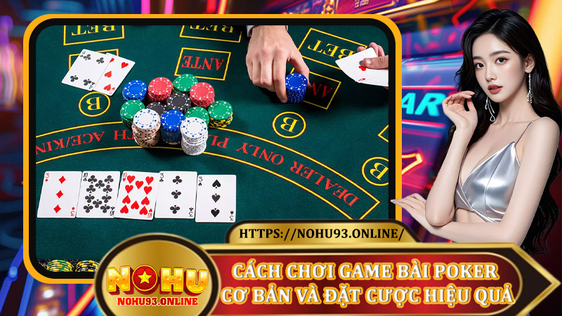 Cách chơi Game Bài Poker cơ bản và đặt cược hiệu quả