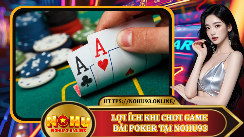Lợi ích khi chơi Game Bài Poker tại Nohu93