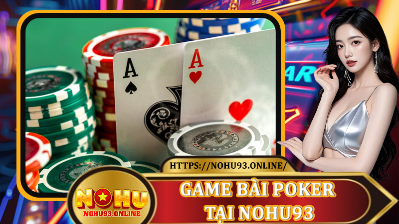 Poker Là Gì? Hướng Dẫn Toàn Diện Về Game Bài Poker Tại Nohu93