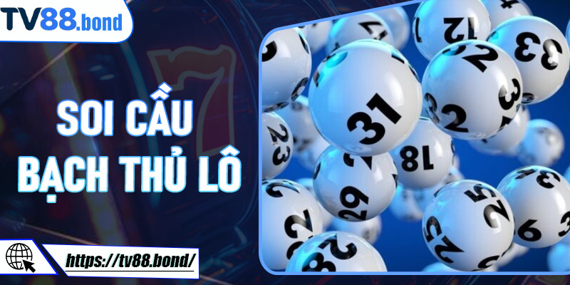 Soi Cầu Bạch Thủ Lô – Công cụ đắc lực cho mọi người chơi TV88