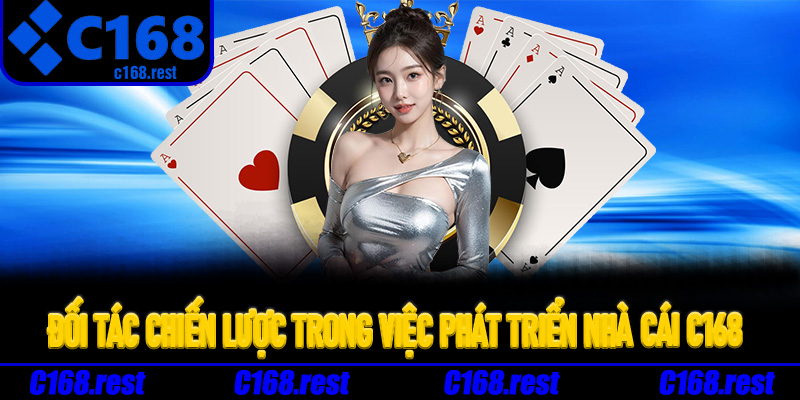 Đối tác chiến lược trong việc phát triển nhà cái C168