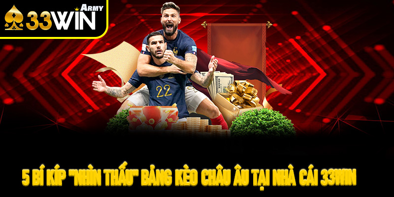 5 Bí kíp "nhìn thấu" bảng kèo Châu Âu tại nhà cái 33Win