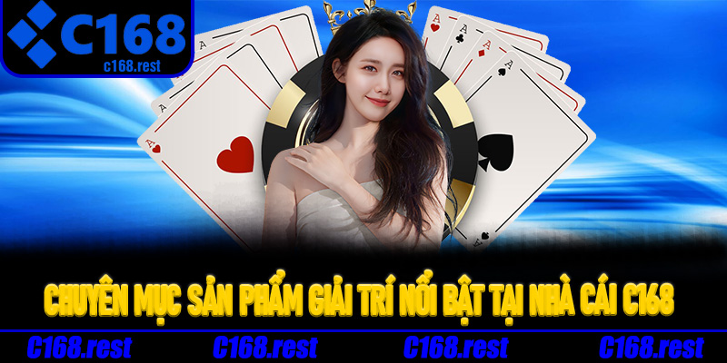 Chuyên mục sản phẩm giải trí nổi bật tại nhà cái C168