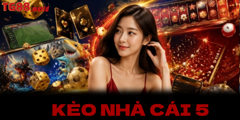 Cập nhật kèo nhà cái 5 tại tg88 hôm nay chính xác nhất